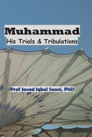 Könyv Muhammad: His Trials & Tribulations Javed Iqbal Saani