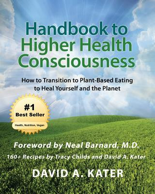 Könyv Handbook to Higher Health Consciousness: How to Transition to Plant-Based Eating to Heal Yourself and the Planet David A Kater
