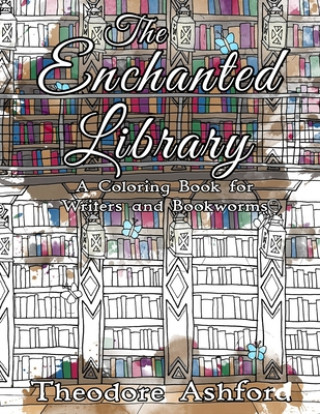 Carte The Enchanted Library: A Coloring Book for Writers and Bookworms Theodore Ashford
