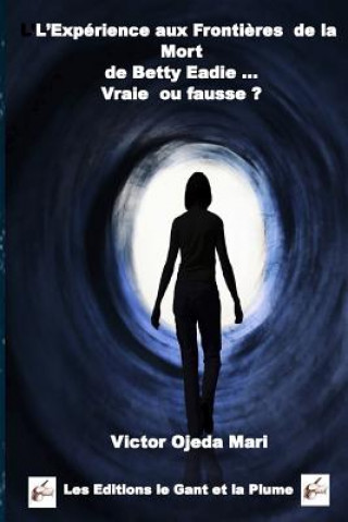 Könyv Experience aux Frontieres de la Mort de Betty Eadie - Vraie ou Fausse ? MR Victor Ojeda-Mari