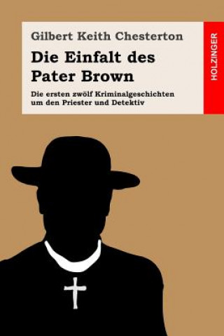 Książka Die Einfalt des Pater Brown: Die ersten zwölf Kriminalgeschichten um den Priester und Detektiv Gilbert Keith Chesterton