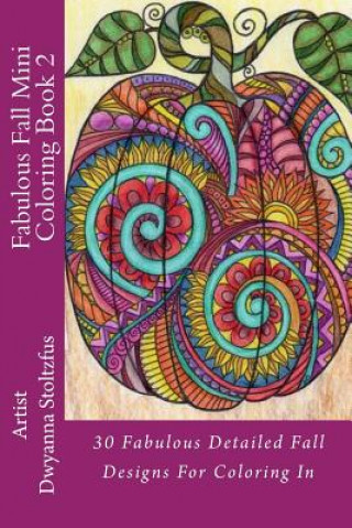 Kniha Fabulous Fall Mini Coloring Book 2: 30 Fabulous Detailed Fall Designs For Coloring In Dwyanna Stoltzfus