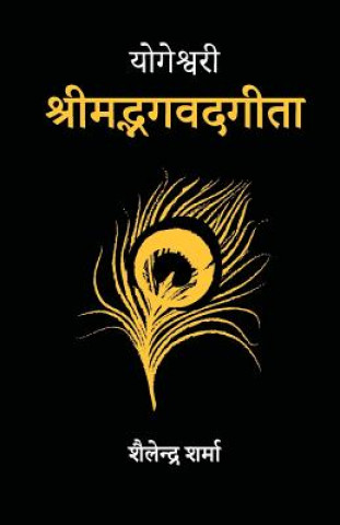 Kniha Yogeshvari Shrimad Bhagavad Gita: A Yogic Commentary Shailendra Sharma