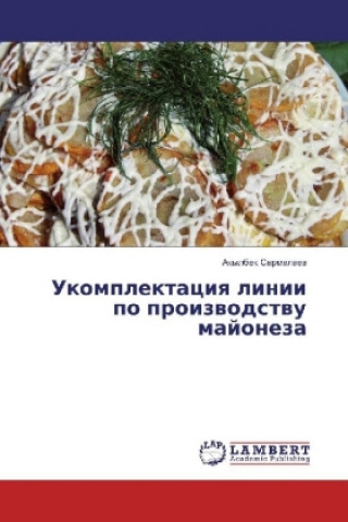 Könyv Ukomplektaciya linii po proizvodstvu majoneza Akylbek Sarmalaev