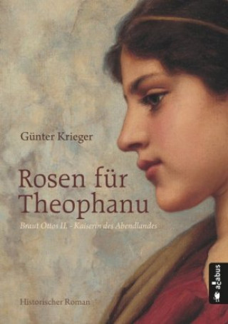 Carte Rosen für Theophanu. Braut Ottos II. - Kaiserin des Abendlandes Günter Krieger