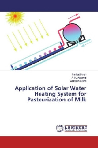 Könyv Application of Solar Water Heating System for Pasteurization of Milk Pankaj Bisen