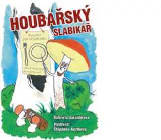 Carte Houbařský slabikář Gabriela Jakoubková