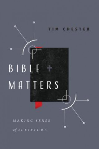 Carte Bible Matters: Making Sense of Scripture Tim Chester