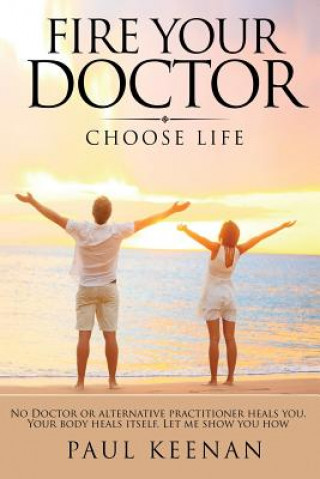 Kniha Fire Your Doctor: Choose Life Mr Paul N Keenan