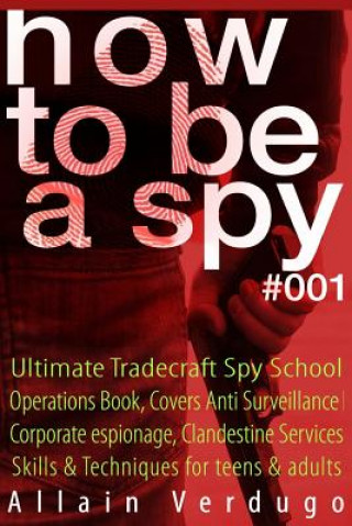 Könyv How to Be a Spy: Ultimate Tradecraft Spy School Operations Book, Covers Anti Surveillance Detection, CIA Cold War & Corporate espionage Allain Verdugo
