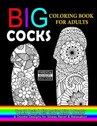 Carte Big Cocks Coloring Book For Adults: Over 30 Penis & Dick Inspired Dirty, Naughty Coloring Pages With Floral, Paisley, Mandala & Doodle Designs for Str Dirty Coloring Books For Adults