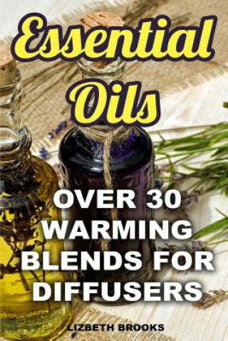 Kniha Essential Oils: Over 30 Warming Blends for Diffusers Lizbeth Brooks
