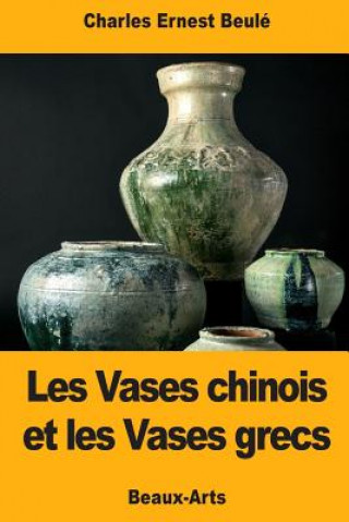 Kniha Les Vases chinois et les Vases grecs Charles Ernest Beule