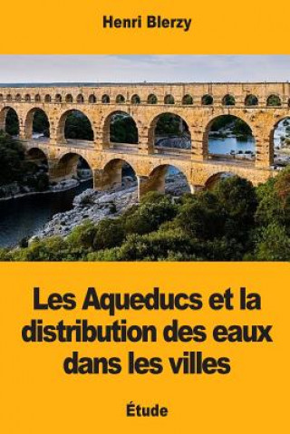 Kniha Les Aqueducs et la distribution des eaux dans les villes Henri Blerzy