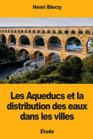 Carte Les Aqueducs et la distribution des eaux dans les villes Henri Blerzy