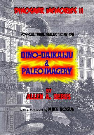 Carte Dinosaur Memories II: Pop-cultural Reflections on Dino-Daikaiju & Paleoimagery Allen A Debus