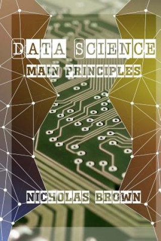 Kniha Data Science: Main Principles Nicholas Brown