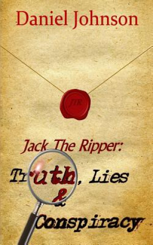 Kniha Jack the Ripper: Truth, Lies, and Conspiracy Daniel Johnson