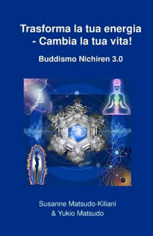 Kniha Trasforma la tua energia - Cambia la tua vita!: Buddismo Nichiren 3.0 Dr Susanne Matsudo-Kiliani