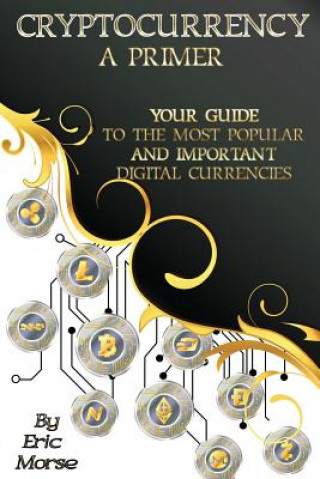 Kniha Cryptocurrency: A Primer: Your Guide to the most Popular and Important Digital Currencies Eric Morse