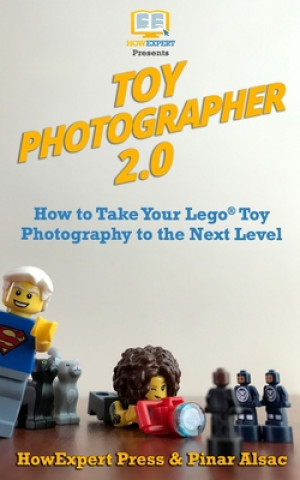 Kniha Toy Photographer 2.0: How to Take Your Lego Toy Photography to the Next Level Howexpert Press