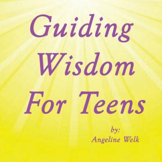 Könyv Guiding Wisdom for Teens MS Angeline Welk