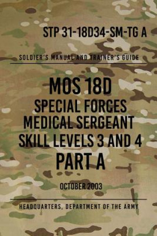 Kniha STP 31-18D34-SM-TG A MOS 18D Special Forces Medical Sergeant PART A: Skill Levels 3 and 4 Headquarters Department of The Army