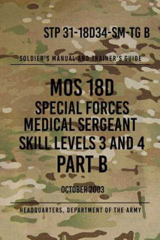 Könyv STP 31-18D34-SM-TG B MOS 18D Special Forces Medical Sergeant PART B: Skill Levels 3 and 4 Headquarters Department of The Army