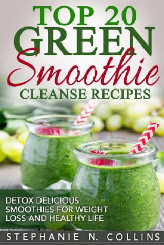 Kniha Top 20 Green Smoothie Cleanse Recipes: Detox Delicious Smoothie for Weight Loss Stephanie N Collins