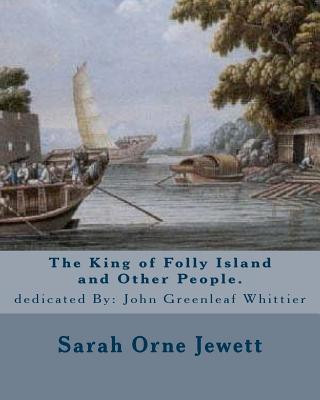 Kniha The King of Folly Island and Other People. By: Sarah Orne Jewett, dedicated By: John Greenleaf Whittier (December 17, 1807 - September 7, 1892): Sarah Sarah Orne Jewett