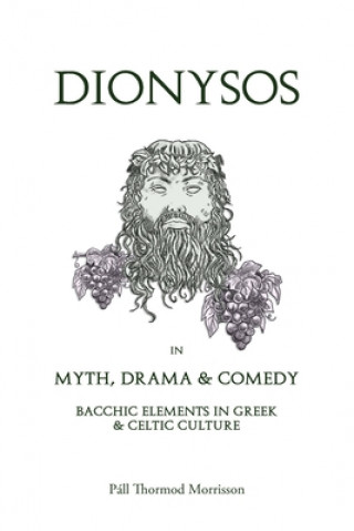 Książka Dionysos in Myth, Drama & Comedy: Bacchic Elements in Greek & Celtic Culture Pall Thormod Morrisson