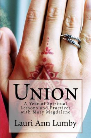 Kniha Union: A Year of Spiritual Lessons and Practices with Mary Magdalene Lauri Ann Lumby