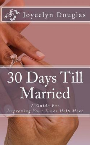 Carte 30 Days Till Married: A Guide for Improving Your Inner Help Meet Joycelyn M Douglas