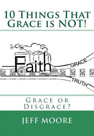 Knjiga 10 Things That Grace is NOT!: Grace or Disgrace? Jeff Moore