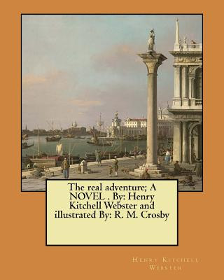 Könyv The real adventure; A NOVEL . By: Henry Kitchell Webster and illustrated By: R. M. Crosby Henry Kitchell Webster