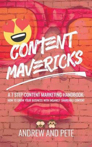 Kniha Content Mavericks: How to Grow Your Business with Insanely Shareable Content Andrew and Pete