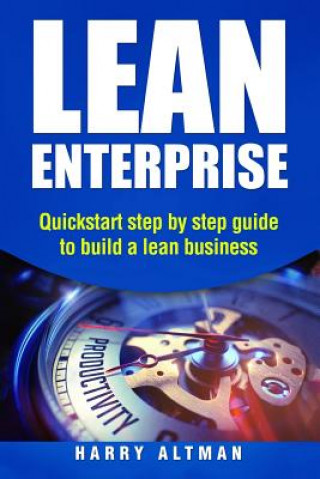 Carte Lean Enterprise: QuickStart Step-By-Step Guide to Build a Lean Business Harry Altman