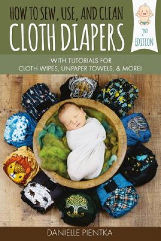 Kniha How to Sew, Use, and Clean Cloth Diapers: With Tutorials for Cloth Wipes, Unpaper Towels, and More! Danielle Pientka