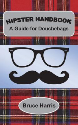 Könyv Hipster Handbook: A Guide for Douchebags: A Millenial Series Bruce Harris