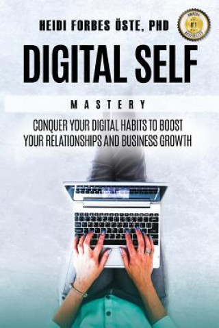 Kniha Digital Self Mastery: Conquer your digital habits to boost your relationships and business growth Heidi Forbes Oste