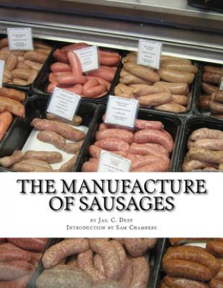Kniha The Manufacture of Sausages: The First and Only Book on Sausage Making Printed In English Jas C Duff