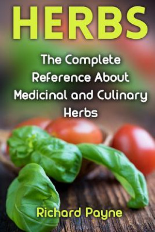 Knjiga Herbs: The Complete Reference About Medicinal and Culinary Herbs Richard Payne