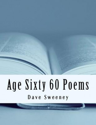 Kniha Age Sixty: 60 Poems! Dave Sweeney