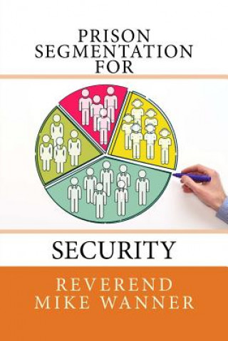 Knjiga Prison Segmentation For Security Reverend Mike Wanner