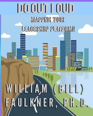 Книга Do Out Loud: Mapping You Leadership Platform! Dr William Faulkner