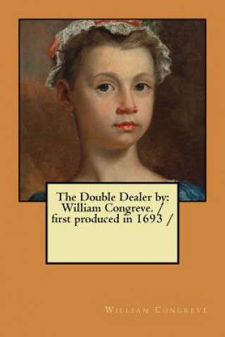 Carte The Double Dealer by: William Congreve. / first produced in 1693 / William Congreve