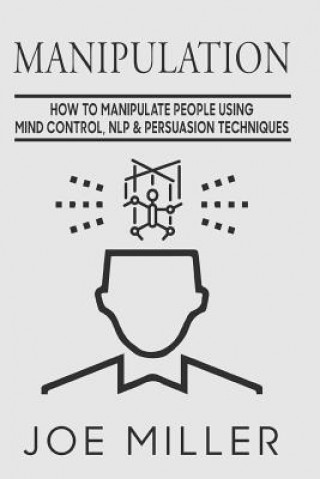 Książka Manipulation: How To Manipulate People Using Mind Control, NLP & Persuation Techniques Joe Miller