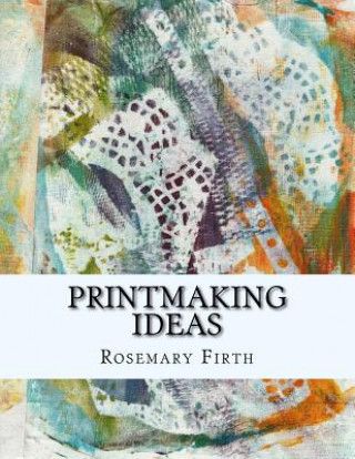 Kniha Printmaking ideas: Experimental printmaking at home Rosemary Firth