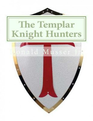 Könyv The Templar Knight Hunters Mr Donald James Musser Jr
