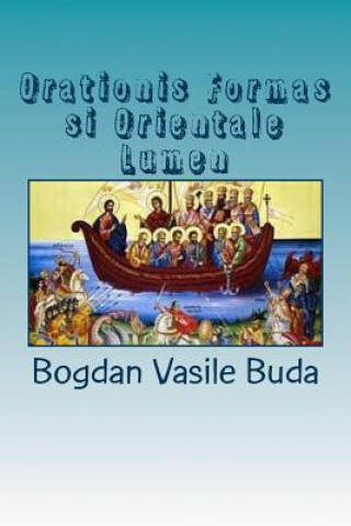 Kniha Orationis Formas Si Orientale Lumen: O Intalnire Sinergica Intre Orient Si Occident Bogdan Vasile Buda